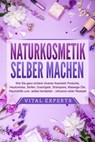 NATURKOSMETIK SELBER MACHEN: Wie Sie ganz einfach diverse Kosmetik Produkte, Hautcremes, Seifen, Duschgele, Shampoos, Massage Öle, Raumdüfte uvm. selbst herstellen – inklusive vieler Rezepte - Vital Experts - 9783757611507