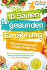 Die 10 Säulen der gesunden Ernährung - Gesund leben durch richtige Ernährung: Wie Sie Immunsystem, Gefäße, Darm und Gehirn stärken und so gesund werden wie nie zuvor! Inkl. leckere & schnelle Rezepte - Fit Max - 9783757611651