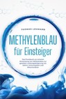 Methylenblau für Einsteiger: Das Praxisbuch zur sicheren Anwendung von Methylenblau zur gezielten Leistungssteigerung von Gehirn, Immunsystem und Mitochondrien - Thomas Lehmann - 9783757611880