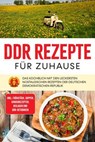 DDR Rezepte für zuhause: Das Kochbuch mit den leckersten nostalgischen Rezepten der Deutschen Demokratischen Republik - inkl. Frühstück, Suppen, Kinderrezepten, Beilagen und DDR-Getränken - Thomas März - 9783757612993