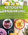 Ketogene Ernährung für Berufstätige: Das XXL Kochbuch mit 123 köstlichen Rezepten aus der schnellen Küche. Effektiv Fett verbrennen mit der Keto Diät trotz wenig Zeit! (inkl. 4 Wochen Ernährungsplan) - Yummy Kitchen - 9783757615253