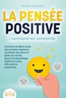LA PENSÉE POSITIVE - L'optimisme sur commande: Comment se débarrasser des pensées négatives, surmonter ses peurs et gérer son stress, grâce à la psychologie positive et à des affirmations puissantes - Annika Ebenstein - 9783757617011