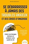 Se débarrasser à jamais des troubles anxieux et des crises d'angoisse – diminuer stress et anxiété avec la psychologie positive: Libérer vos blocages intérieurs et améliorer votre qualité de vie - Annika Ebenstein - 9783757617028