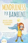 MINDFULNESS PER BAMBINI: Come trasmettere ai tuoi figli il grande valore del presente e farli diventare delle persone felici e soddisfatte - incluso il diario della gratitudine per bambini - Julia Sanders - 9783757617165