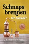 Schnapsbrennen für Anfänger: Die Komplettanleitung zum Maischen, Destillieren und Aromatisieren, um Schritt für Schritt Ihren eigenen Schnaps zu brennen - inkl. rechtlicher Grundlagen, Rezepten & FAQ - Konrad Pahls - 9783757617660