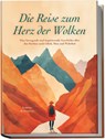 Die Reise zum Herz der Wolken: Eine bewegende und inspirierende Geschichte über das Streben nach Glück, Sinn und Wahrheit - Lorena Schönfeld - 9783757618575