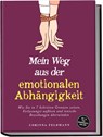 Mein Weg aus der emotionalen Abhängigkeit: Wie Sie in 7 Schritten Grenzen setzen, Verlustangst auflösen und toxische Beziehungen überwinden - inkl. 30-Tage-Unabhängigkeits-Challenge - Corinna Feldmann - 9783757618872
