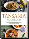 Tansania Kochbuch: Die leckersten Rezepte der tansanischen Küche für jeden Geschmack und Anlass - inkl. Brotrezepten, Fingerfood, Dips & Getränken - Joko Ndunguru - 9783757619435