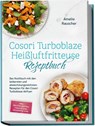 Cosori Turboblaze Heißluftfritteuse Rezeptbuch: Das Kochbuch mit den leckersten und abwechslungsreichsten Rezepten für den Cosori Turboblaze Airfryer - inkl. Brotrezepten, Fingerfood, Desserts uvm. - Amelie Rauscher - 9783757619459
