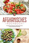 Afghanisches Kochbuch: Die leckersten Rezepte der afghanischen Küche für jeden Geschmack und Anlass - inkl. Brotrezepten, Suppen, Dips & Getränken - Sahar Kirchhoff - 9783757621742