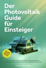 Der Photovoltaik Guide für Einsteiger: Die umfassende Schritt-für-Schritt-Komplettanleitung zur unabhängigen Stromerzeugung mit eigener Solaranlage - inkl. Checklisten, Steuertipps u.v.m. - Sebastian Bruno - 9783757622367