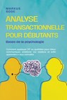 Analyse transactionnelle pour débutants – Bases de la psychologie : Comment appliquer l'AT au quotidien pour mieux communiquer, améliorer vos relations et enfin apprendre à vous connaître - Markus Bode - 9783757625689