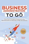 Business Administration to Go – Compact Practical Knowledge for Entrepreneurs & Leaders: Easily Understand Economic Relationships and Make Informed Decisions – incl. Business Administration Glossary - Tobias Geuß - 9783757625818