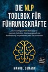 Die NLP Toolbox für Führungskräfte: Die 7 mächtigsten NLP Werkzeuge für maximale Motivation, Überzeugungskraft und Konfliktlösung, um gemeinsam jedes Ziel zu erreichen - inkl. NLP Übungen & Workbook - Manuel Osmann - 9783757625993