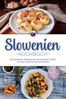 Slowenien Kochbuch: Die leckersten Rezepte der slowenischen Küche für jeden Geschmack und Anlass - inkl. Brotrezepten, Suppen, Dips & Desserts - Feline Horvat - 9783757626136