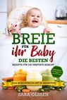 Breie für Ihr Baby - Die besten Rezepte für die perfekte Beikost inklusive Ernährungsplan und Nährstoffliste: Das Beikostbuch mit 80 Rezepten - Sara Olssen - 9783757627324