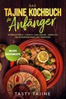 Das Tajine Kochbuch für Anfänger: Würzige Fisch-, Fleisch- und Veggie Gerichte nach marokkanischer Tradition - Inklusive Nachtischrezepte - Tasty Tajine - 9783757627379