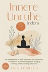 Innere Unruhe lindern: Das Selbsthilfebuch für mehr Gelassenheit und Lebensfreude – mit effektiven Tools für Selbstregulation, Bewegung, Ernährung, Schlaf, Journaling, Selbstchecks - inkl. Selbsttest - Anja Korbech - 9783757627461