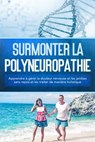 Surmonter la polyneuropathie : Apprendre à gérer la douleur nerveuse et les jambes sans repos et les traiter de manière holistique - Katharina Neustedt - 9783757630645