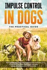 Impulse Control in Dogs – The Practical Guide: How to Help Your Dog Effectively Control Instincts, Understand His Body Language Precisely, and Build a Harmonious Relationship - Alexander Gietzen - 9783757630904