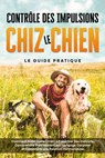 Contrôle des Impulsions chez le Chien – Le Guide Pratique : Comment Aider Votre Chien à Contrôler Ses Instincts, Comprendre Précisément Son Langage Corporel et Construire une Relation Harmonieuse - Alexander Gietzen - 9783757630911