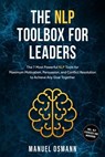 The NLP Toolbox for Leaders: The 7 Most Powerful NLP Tools for Maximum Motivation, Persuasion, and Conflict Resolution to Achieve Any Goal Together – including NLP Exercises and Workbook - Manuel Osmann - 9783757630973