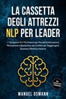 La Cassetta Degli Attrezzi NLP per Leader: I 7 Strumenti NLP Più Potenti per Massima Motivazione, Persuasione e Risoluzione dei Conflitti per Raggiungere Qualsiasi Obiettivo Insieme – incluso Esercizi - Manuel Osmann - 9783757630997