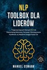 NLP Toolbox dla Liderów: 7 Najpotężniejszych Narzędzi NLP dla Maksymalnej Motywacji, Perswazji i Rozwiązywania Konfliktów, by Wspólnie Osiągać Każdy Cel – wraz z Ćwiczeniami NLP i Zeszytem Ćwiczeń - Manuel Osmann - 9783757631031