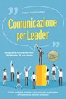 Comunicazione per leader – La qualità fondamentale dei leader di successo: Come guidare e motivare il tuo team per raggiungere efficacemente obiettivi ambiziosi – incluso il manuale di successo per i - Stefan Grotlüschen - 9783757632083