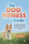 The Dog Fitness Guide: With targeted muscle training, exercise training, agility training, and physiotherapy for optimal health and better quality of life for your dog - including a training plan - Jens Kortlang - 9783757632137