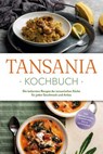 Tansania Kochbuch: Die leckersten Rezepte der tansanischen Küche für jeden Geschmack und Anlass - inkl. Brotrezepten, Fingerfood, Dips & Getränken - Joko Ndunguru - 9783757632595