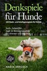 Denkspiele für Hunde: 120 Denk- und Intelligenzspiele für Hunde – Such-, Schnüffel-, Jagd- & Bewegungsspiele für drinnen und draußen – inkl. Schritt-für-Schritt-Anleitungen, Trainingsplänen uvm. - Nadja Janosch - 9783757632687