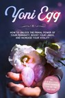 Yoni Egg: How to Unlock the Primal Power of Your Femininity, Boost Your Libido, and Increase Your Vitality – Includes a 10-Week Pelvic Floor Training Plan and Yoni Yoga Guide - Nina Grapengeter - 9783757637743