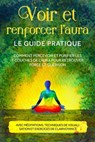 trenforcer l'aura – Le guide pratique : Comment percevoir et purifier les 7 couches de l'aura pour retrouver force et guérison – Avec méditations, techniques de visualisation et exercices de clairvoya - Ana Devi - 9783757637965