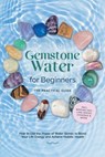 Gemstone Water for Beginners – The Practical Guide: How to Use the Power of Water Stones to Boost Your Life Energy and Achieve Holistic Health | incl. Making Healing Water, Chakras & More - Lorena Bachmann - 9783757638092