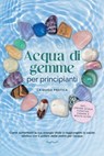 Acqua di gemme per principianti – La guida pratica: Come aumentare la tua energia vitale e raggiungere la salute olistica con il potere delle pietre per l'acqua | incluso: creare acqua curativa, chakr - Lorena Bachmann - 9783757638115