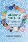 Ädelstensvatten för nybörjare – Praktisk handbok: Hur du med vattenstenarnas kraft kan öka din livsenergi och uppnå holistisk hälsa | inkl. tillverkning av helande vatten, chakran m.m. - Lorena Bachmann - 9783757638139
