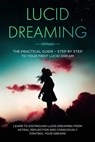 Lucid Dreaming: The Practical Guide – Step by Step to Your First Lucid Dream | Learn to Distinguish Lucid Dreaming from Astral Projection and Consciously Control Your Dreams - Lorina Blumenberg - 9783757638160