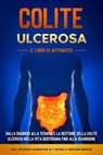 Colite Ulcerosa – Il Libro di Autoaiuto: Dalla Diagnosi alla Terapia e la Gestione della Colite Ulcerosa nella Vita Quotidiana fino alla Guarigione – Incluso un Piano Alimentare di 7 Giorni e i Miglio - Maria Baumfink - 9783757638900