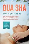 Gua Sha for Beginners: Step by Step to Better Health, Beauty, and Well-Being with the Asian Massage Technique – Including Detailed Instructions for Home Use - Lorina Grapengeter - 9783757639235