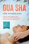 Gua Sha för Nybörjare: Steg för Steg till Bättre Hälsa, Skönhet och Välbefinnande med den Asiatiska Massagetekniken – Inklusive Detaljerad Vägledning för Hemmabruk - Lorina Grapengeter - 9783757639273