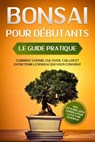 Bonsaï pour Débutants – Le Guide Pratique : Comment Choisir, Cultiver, Tailler et Entretenir le Bonsaï Qui Vous Convient – incl. les 10 Meilleurs Conseils pour la Culture du Bonsaï - Haruki Tanaka - 9783757656249