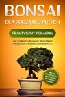 Bonsai dla Początkujących – Praktyczny Poradnik: Jak Wybrać, Uprawiać, Przycinać i Pielęgnować Odpowiednie Bonsai – incl. 10 Najlepszych Wskazówek do Uprawy Bonsai - Haruki Tanaka - 9783757656294
