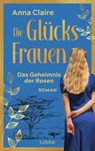 Die Glücksfrauen - Das Geheimnis der Rosen - Anna Claire - 9783757700546