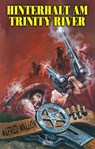 Texas Ranger 12: Hinterhalt am Trinity River - Alfred Wallon - 9783757937218