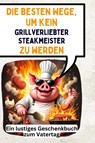 Die besten Wege, um kein grillverliebter Steakmeister zu werden - Luisa Bauer - 9783759148735