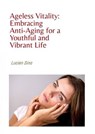 Ageless Vitality: Embracing Anti-Aging for a Youthful and Vibrant Life - Lucien Sina - 9783759824240