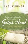 Du kannst nicht tiefer fallen als in Gottes Hand - Axel Kühner - 9783761561546
