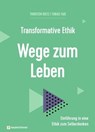 Transformative Ethik - Wege zum Leben - Thorsten Dietz ; Tobias Faix ; Sandra Bils ; Tobias Künkler ; Sabrina Müller - 9783761567760