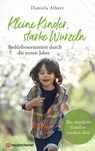 Kleine Kinder, starke Wurzeln - bedürfnisorientiert durch die ersten Jahre - Daniela Albert - 9783761568996